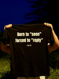 BORN TO "SEEN" FORCED TO "REPLY"